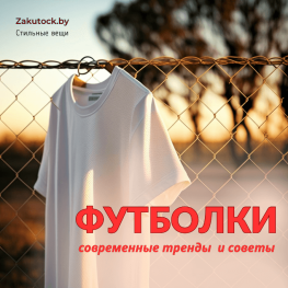 Современные футболки: тренды и советы